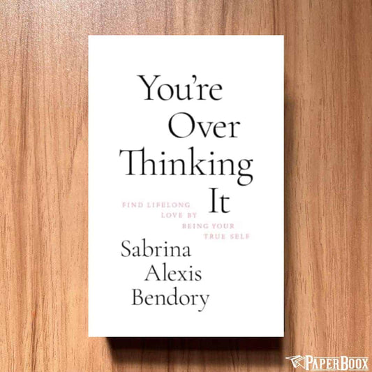 You’re Overthinking It: Find Lifelong Love By Being Your True Self (Paperback)